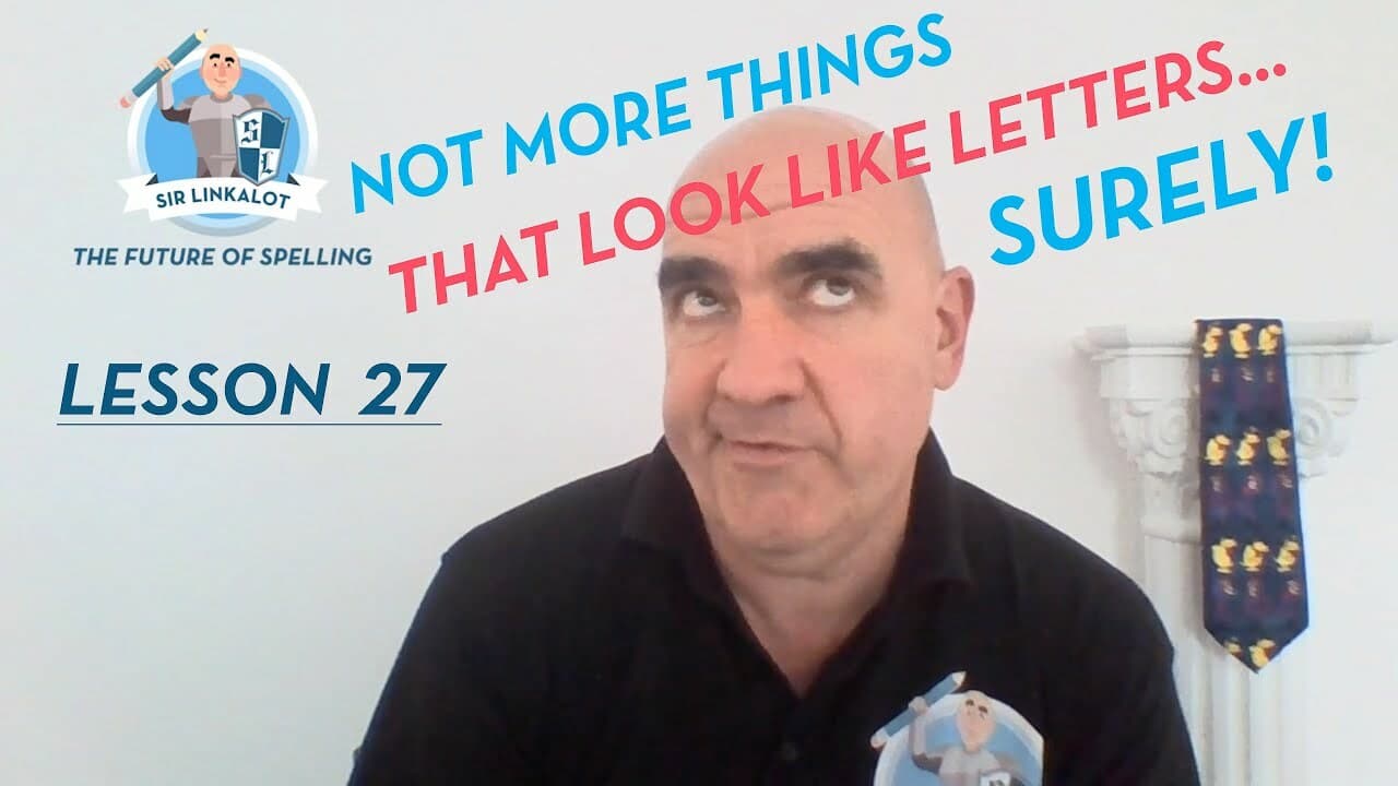 Spelling Lesson 27–Not More Things That Look Like Letters … Surely! (Sir Linkalot Time!)