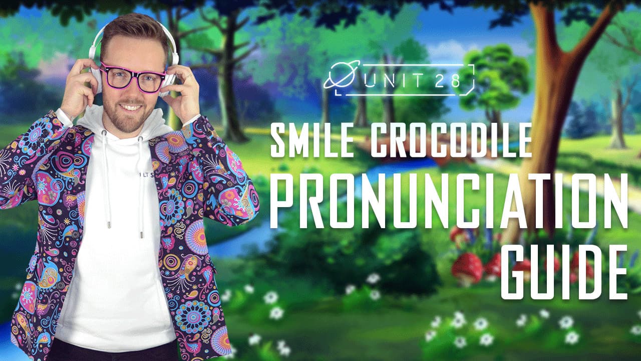 Smile crocodile: Part 3 - Pronunication Guide